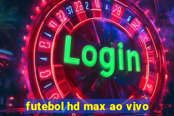 futebol hd max ao vivo